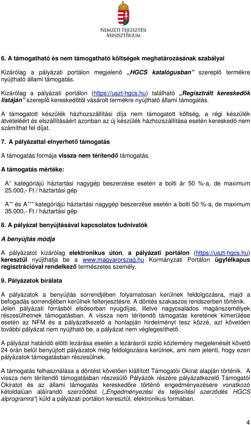 A támogatott készülék házhozszállítási díja nem támogatott költség, a régi készülék átvételéért és elszállításáért azonban az új készülék házhozszállítása esetén kereskedő nem számíthat fel díjat. 7.