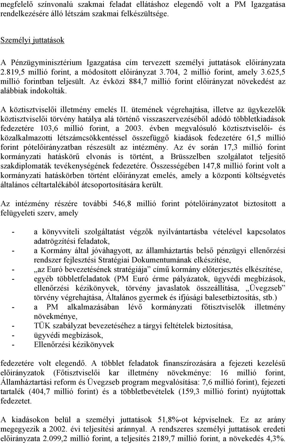 625,5 millió forintban teljesült. Az évközi 884,7 millió forint előirányzat növekedést az alábbiak indokolták. A köztisztviselői illetmény emelés II.