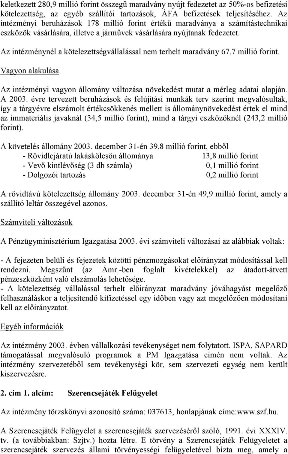 Az intézménynél a kötelezettségvállalással nem terhelt maradvány 67,7 millió forint. Vagyon alakulása Az intézményi vagyon állomány változása növekedést mutat a mérleg adatai alapján. A 2003.