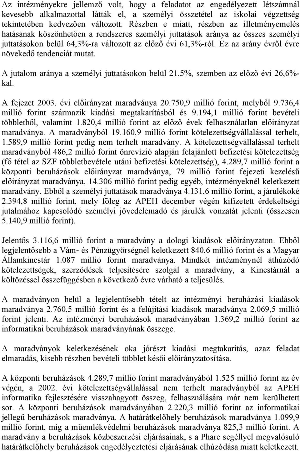 Ez az arány évről évre növekedő tendenciát mutat. A jutalom aránya a személyi juttatásokon belül 21,5%, szemben az előző évi 26,6%- kal. A fejezet 2003. évi előirányzat maradványa 20.