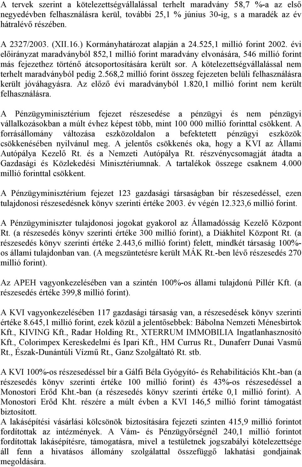 évi előirányzat maradványból 852,1 millió forint maradvány elvonására, 546 millió forint más fejezethez történő átcsoportosítására került sor.