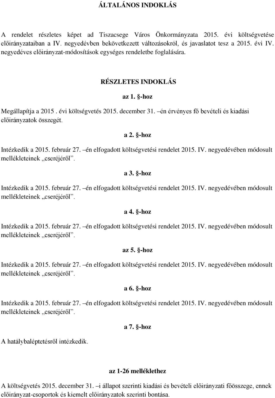 én érvényes fő bevételi és kiadási előirányzatok összegét. a 2. -hoz Intézkedik a 2015. február 27. én elfogadott költségvetési rendelet 2015. IV. negyedévében módosult mellékleteinek cseréjéről. a 3.