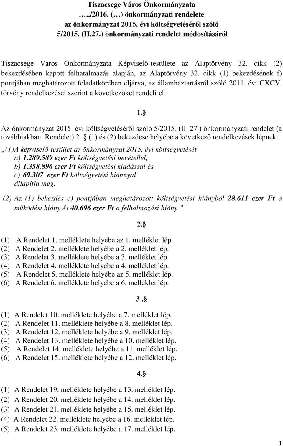 cikk (1) bekezdésének f) pontjában meghatározott feladatkörében eljárva, az államháztartásról szóló 2011. évi CXCV. törvény rendelkezései szerint a következőket rendeli el: 1. Az önkormányzat 2015.