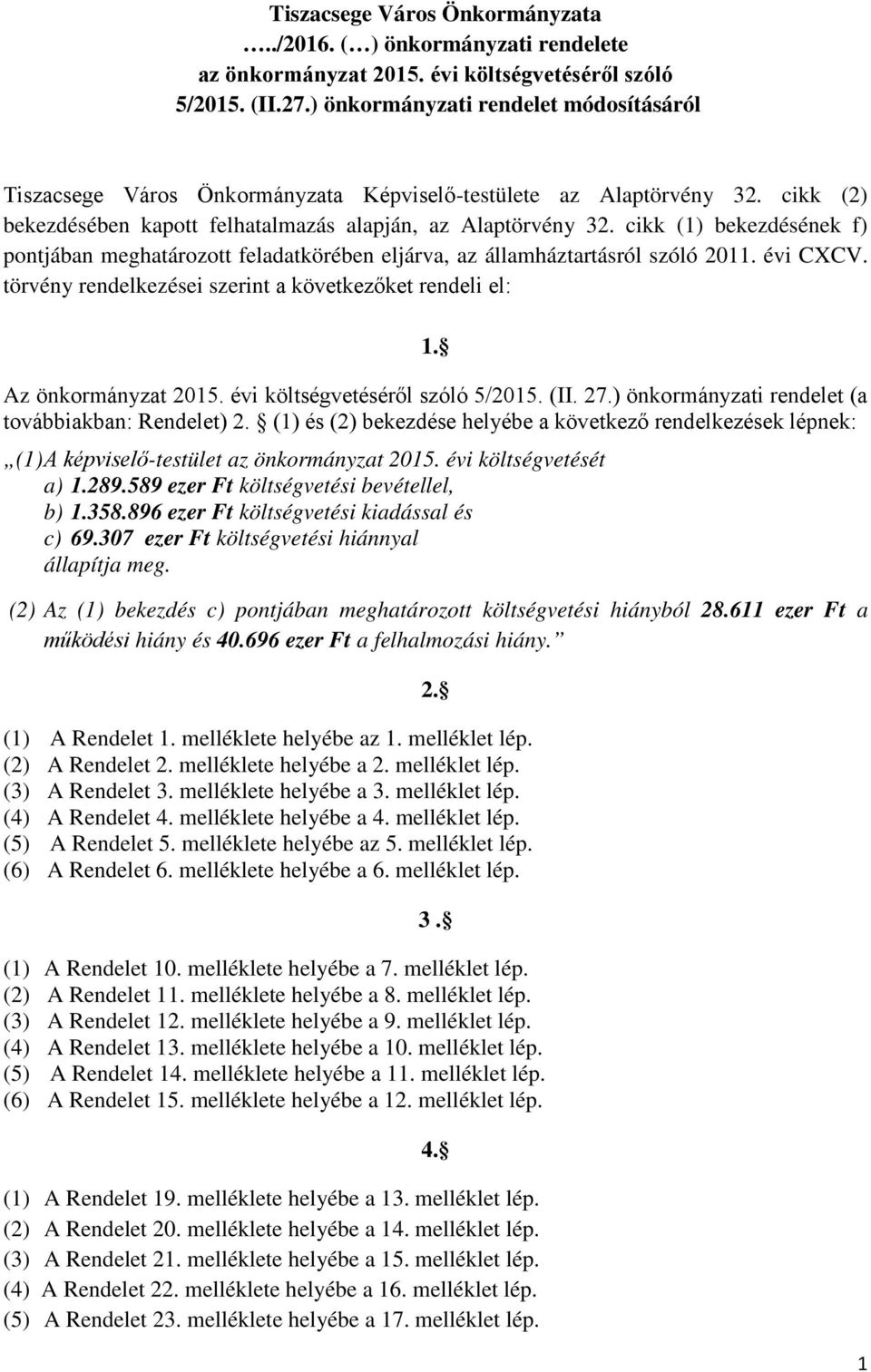 cikk (1) bekezdésének f) pontjában meghatározott feladatkörében eljárva, az államháztartásról szóló 2011. évi CXCV. törvény rendelkezései szerint a következőket rendeli el: 1. Az önkormányzat 2015.