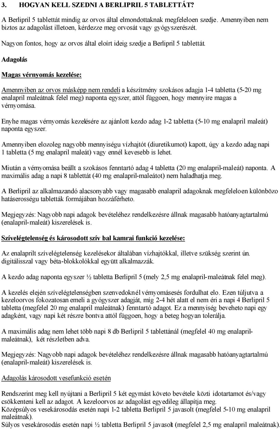 Adagolás Magas vérnyomás kezelése: Amennyiben az orvos másképp nem rendeli a készítmény szokásos adagja 1-4 tabletta (5-20 mg enalapril maleátnak felel meg) naponta egyszer, attól függoen, hogy