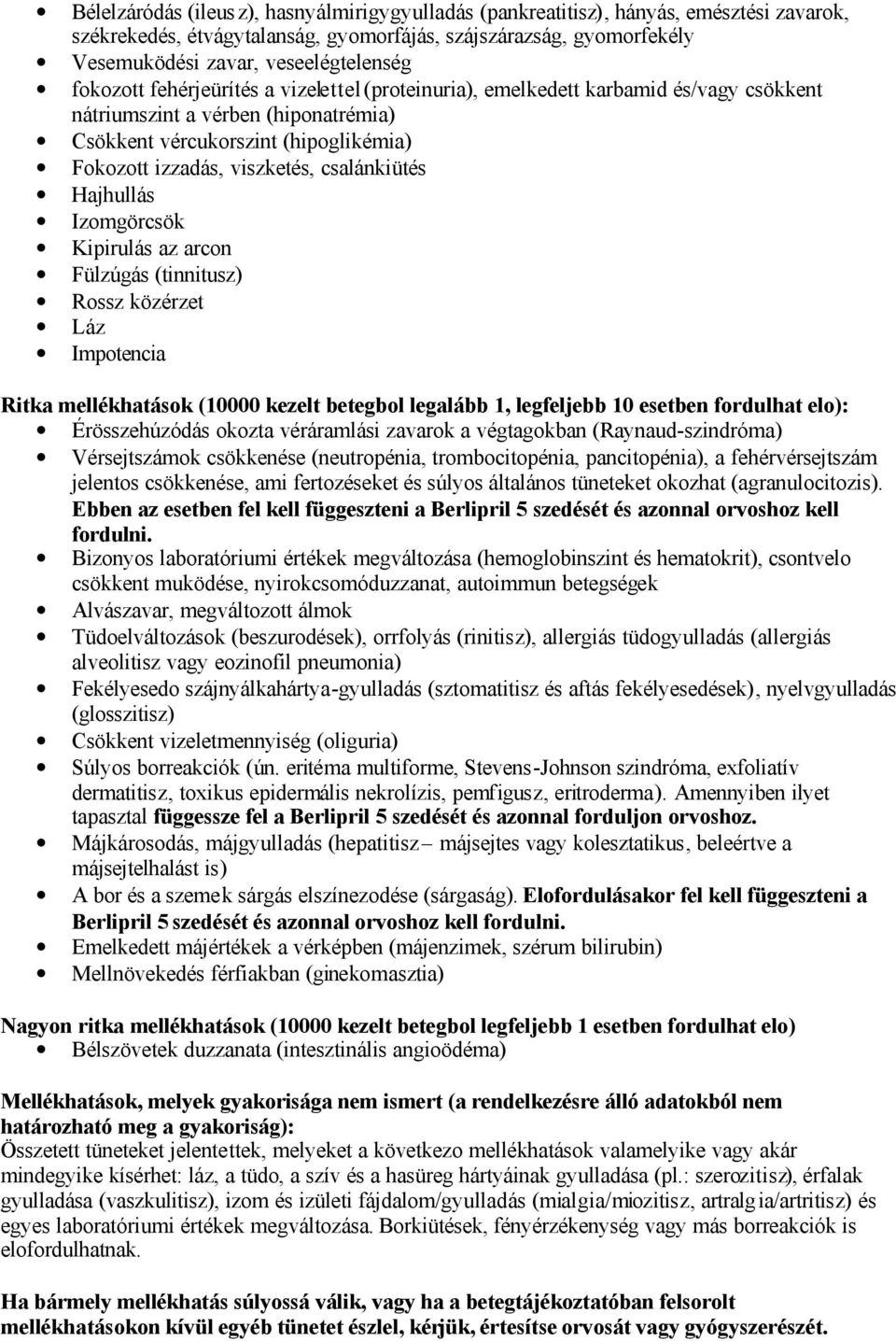 csalánkiütés Hajhullás Izomgörcsök Kipirulás az arcon Fülzúgás (tinnitusz) Rossz közérzet Láz Impotencia Ritka mellékhatások (10000 kezelt betegbol legalább 1, legfeljebb 10 esetben fordulhat elo):