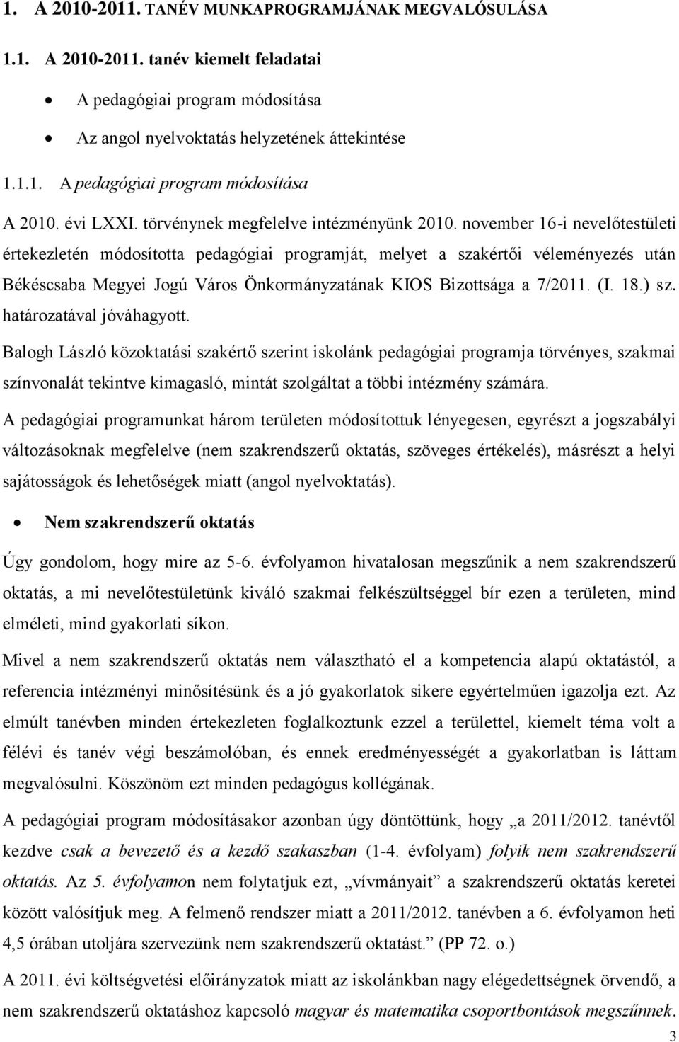 november 16-i nevelőtestületi értekezletén módosította pedagógiai programját, melyet a szakértői véleményezés után Békéscsaba Megyei Jogú Város Önkormányzatának KIOS Bizottsága a 7/2011. (I. 18.) sz.