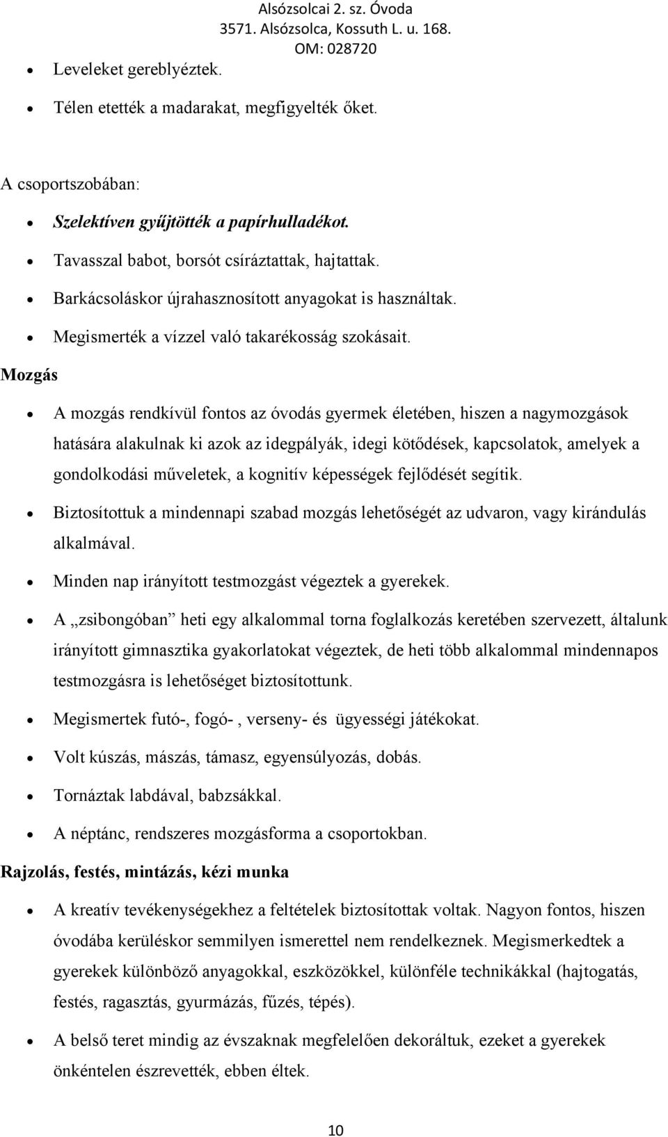 Mzgás A mzgás rendkívül fnts az óvdás gyermek életében, hiszen a nagymzgásk hatására alakulnak ki azk az idegpályák, idegi kötődések, kapcslatk, amelyek a gndlkdási műveletek, a kgnitív képességek