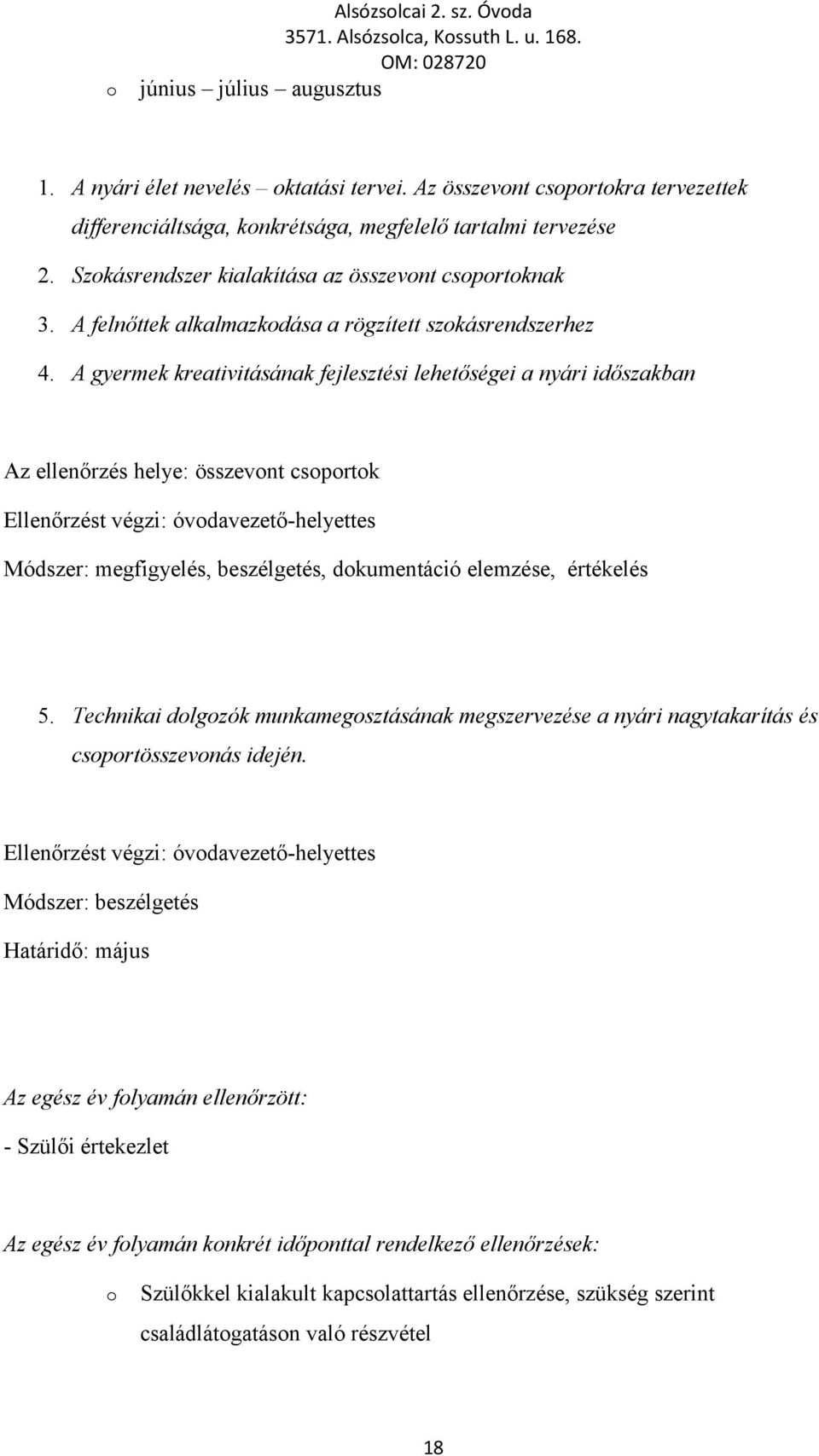 A gyermek kreativitásának fejlesztési lehetőségei a nyári időszakban Az ellenőrzés helye: összevnt csprtk Ellenőrzést végzi: óvdavezető-helyettes Módszer: megfigyelés, beszélgetés, dkumentáció