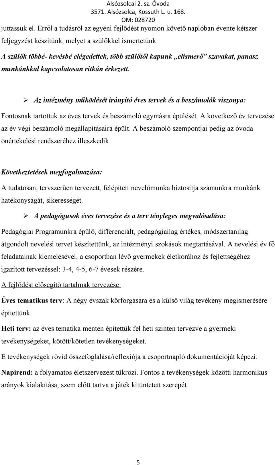 Az intézmény működését irányító éves tervek és a beszámlók visznya: Fntsnak tartttuk az éves tervek és beszámló egymásra épülését. A következő év tervezése az év végi beszámló megállapításaira épült.