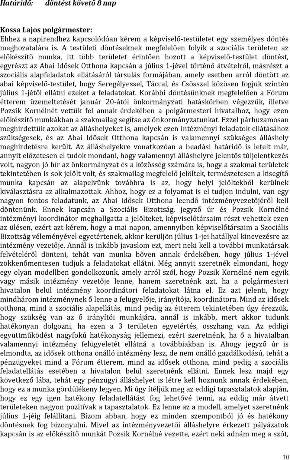 1-jével történő átvételről, másrészt a szociális alapfeladatok ellátásáról társulás formájában, amely esetben arról döntött az abai képviselő-testület, hogy Seregélyessel, Táccal, és Csősszel közösen