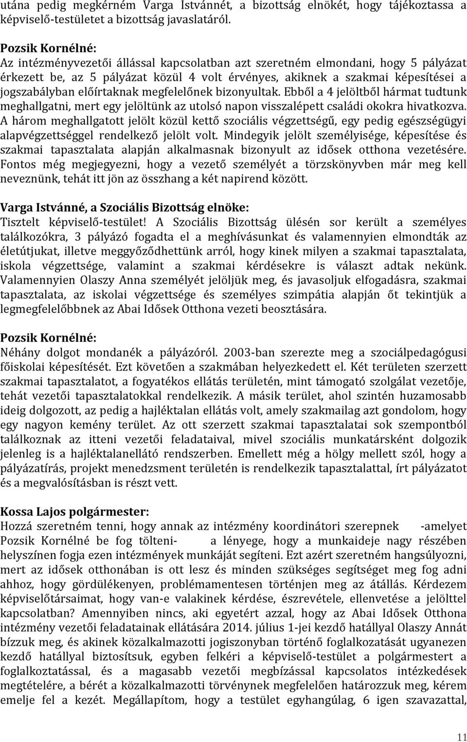 előírtaknak megfelelőnek bizonyultak. Ebből a 4 jelöltből hármat tudtunk meghallgatni, mert egy jelöltünk az utolsó napon visszalépett családi okokra hivatkozva.