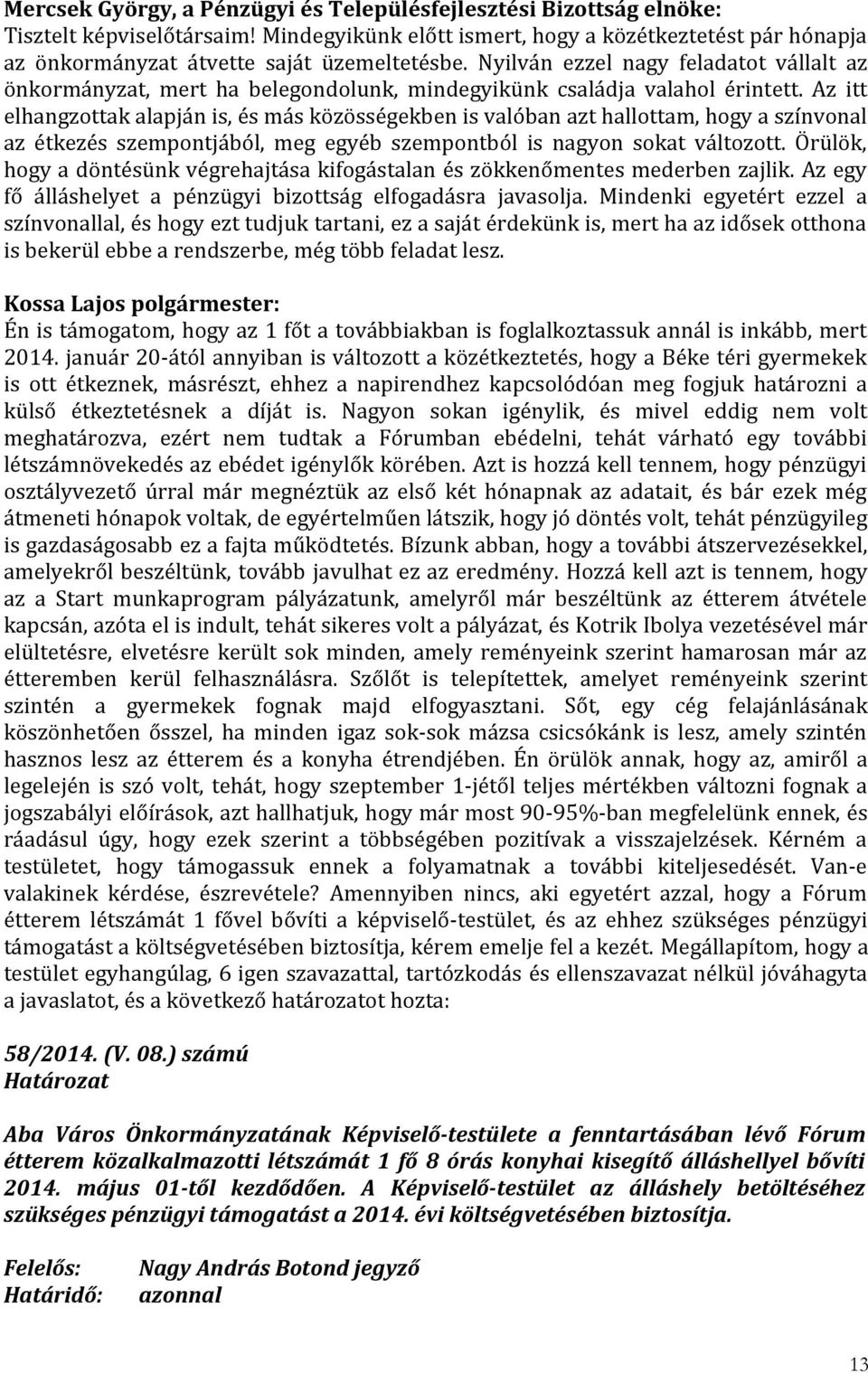 Nyilván ezzel nagy feladatot vállalt az önkormányzat, mert ha belegondolunk, mindegyikünk családja valahol érintett.