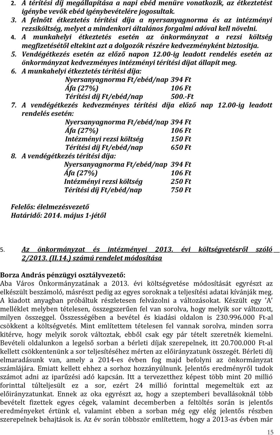 A munkahelyi étkeztetés esetén az önkormányzat a rezsi költség megfizetésétől eltekint azt a dolgozók részére kedvezményként biztosítja. 5. Vendégétkezés esetén az előző napon 12.