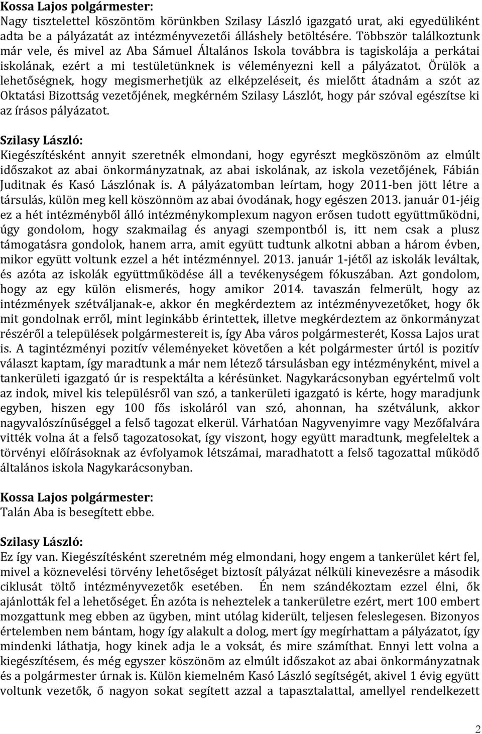 Örülök a lehetőségnek, hogy megismerhetjük az elképzeléseit, és mielőtt átadnám a szót az Oktatási Bizottság vezetőjének, megkérném Szilasy Lászlót, hogy pár szóval egészítse ki az írásos pályázatot.