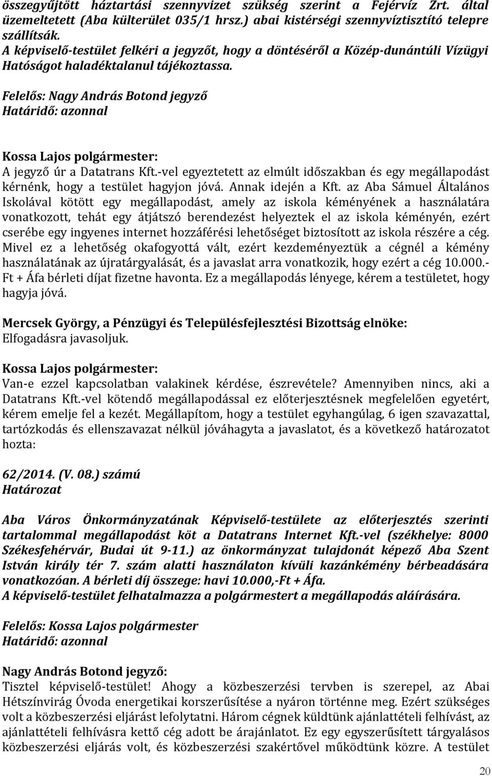 Felelős: Nagy András Botond jegyző Határidő: azonnal A jegyző úr a Datatrans Kft.-vel egyeztetett az elmúlt időszakban és egy megállapodást kérnénk, hogy a testület hagyjon jóvá. Annak idején a Kft.