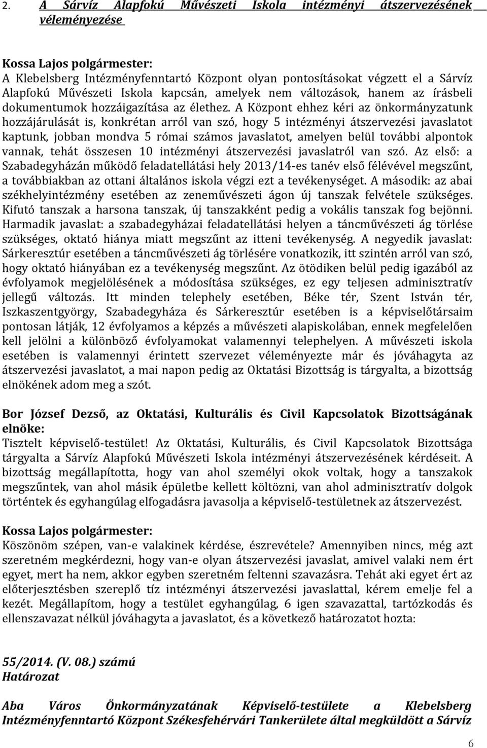 A Központ ehhez kéri az önkormányzatunk hozzájárulását is, konkrétan arról van szó, hogy 5 intézményi átszervezési javaslatot kaptunk, jobban mondva 5 római számos javaslatot, amelyen belül további