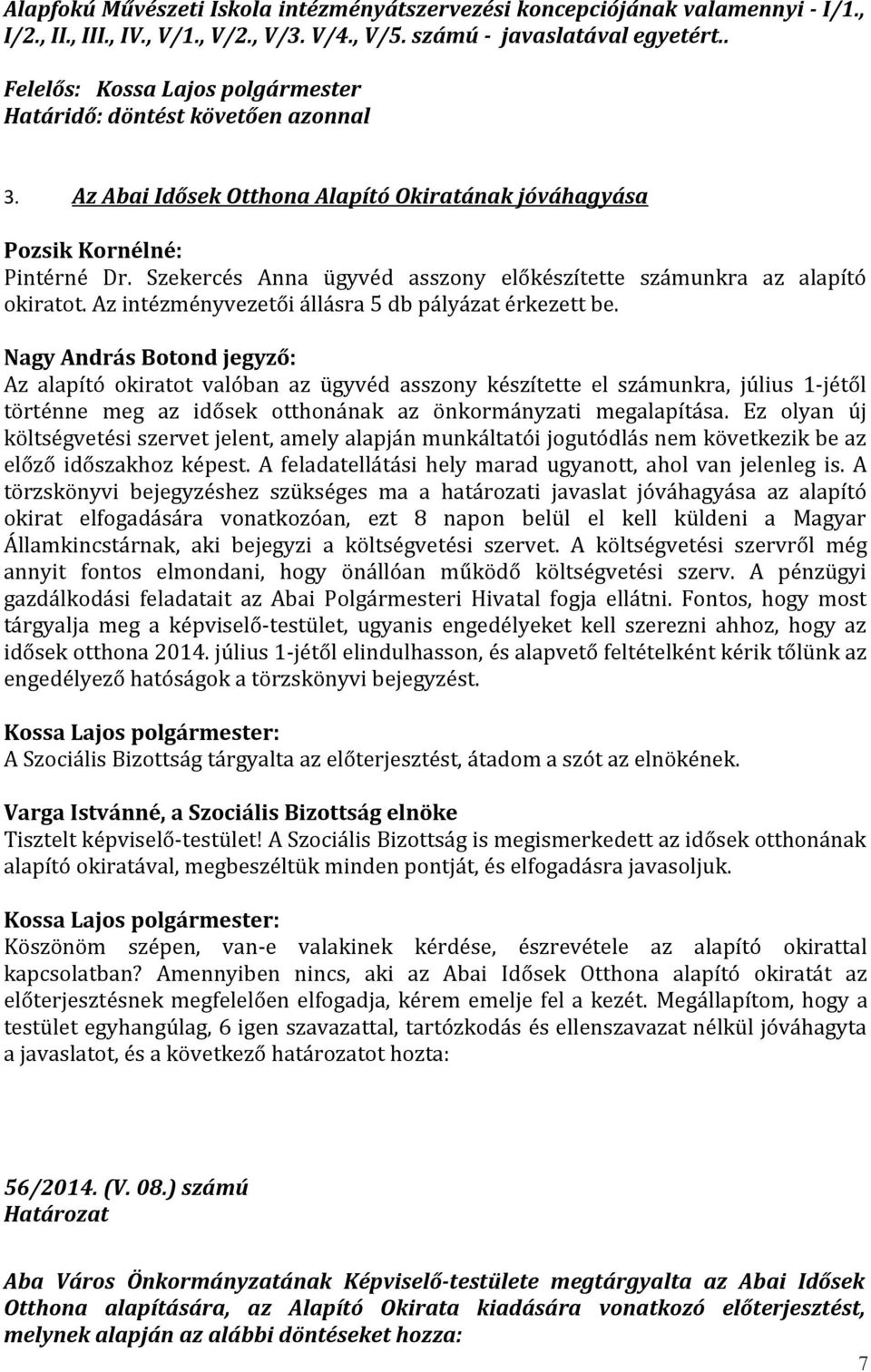 Szekercés Anna ügyvéd asszony előkészítette számunkra az alapító okiratot. Az intézményvezetői állásra 5 db pályázat érkezett be.