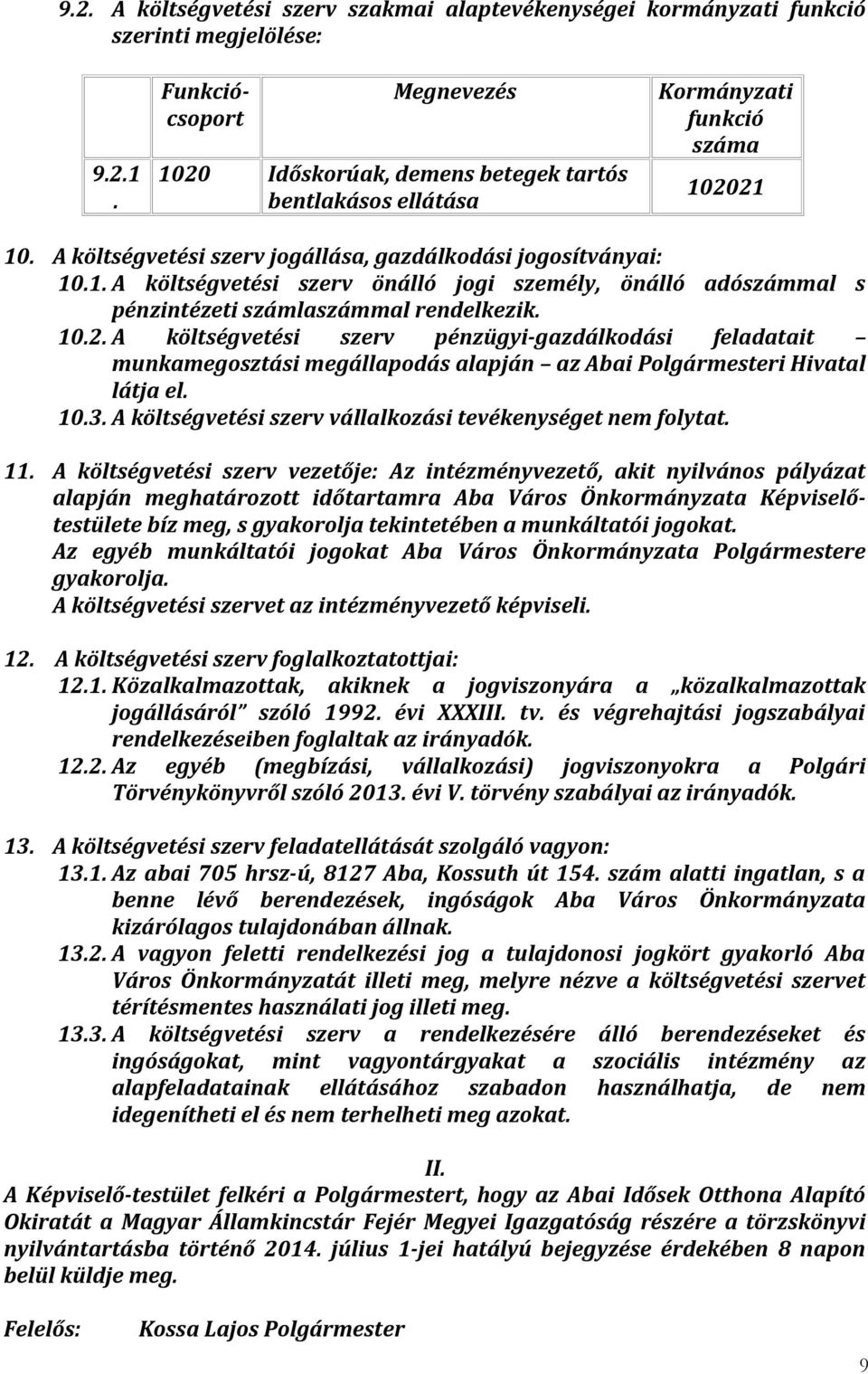 10.2. A költségvetési szerv pénzügyi-gazdálkodási feladatait munkamegosztási megállapodás alapján az Abai Polgármesteri Hivatal látja el. 10.3.