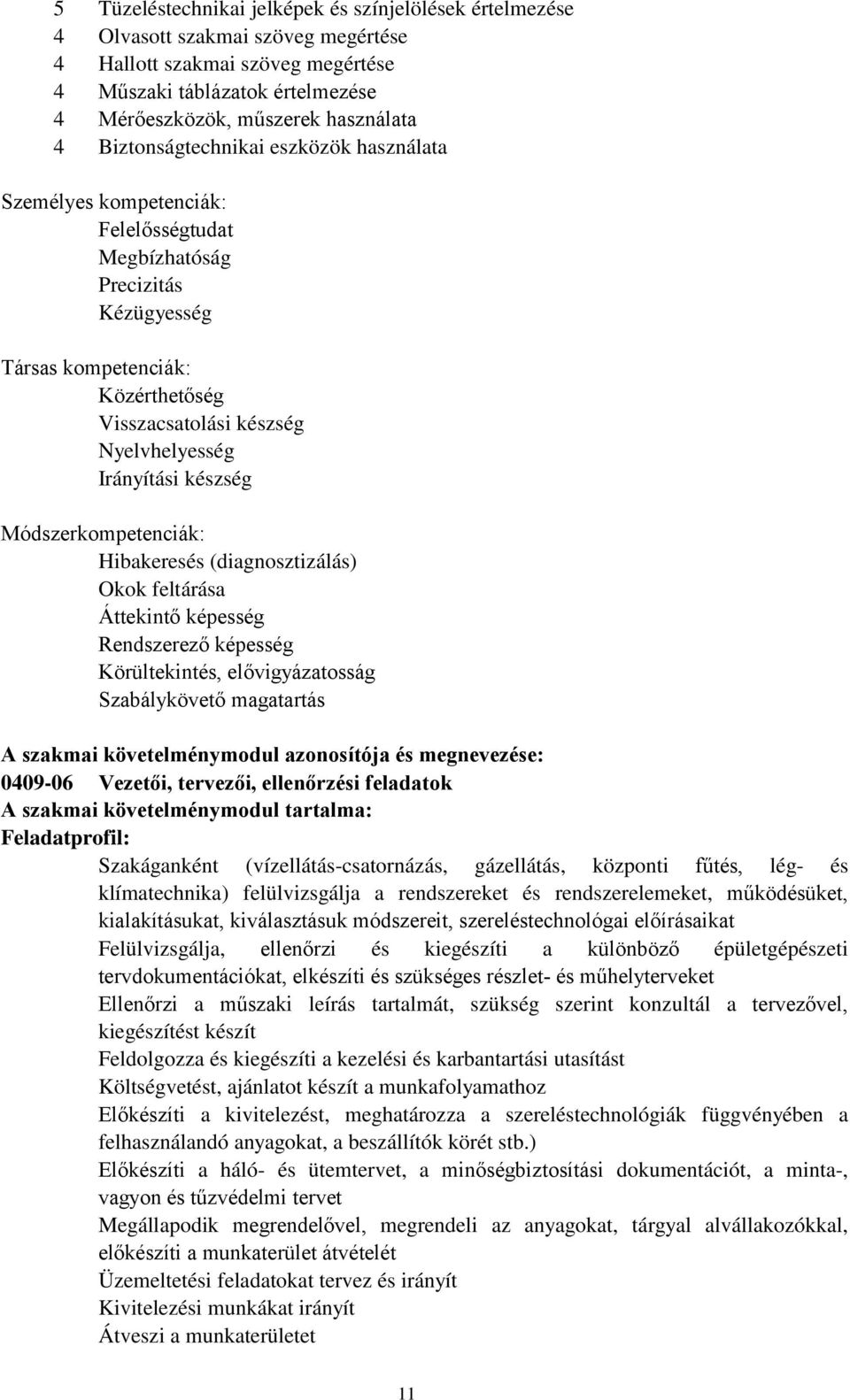 Irányítási készség Módszerkompetenciák: Hibakeresés (diagnosztizálás) Okok feltárása Áttekintő képesség Rendszerező képesség Körültekintés, elővigyázatosság Szabálykövető magatartás A szakmai