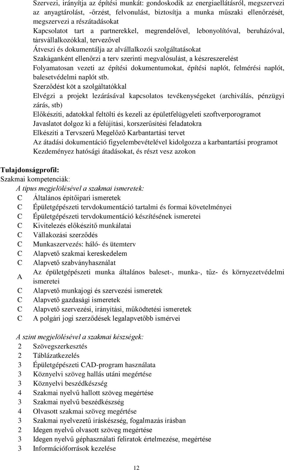 szerinti megvalósulást, a készreszerelést Folyamatosan vezeti az építési dokumentumokat, építési naplót, felmérési naplót, balesetvédelmi naplót stb.