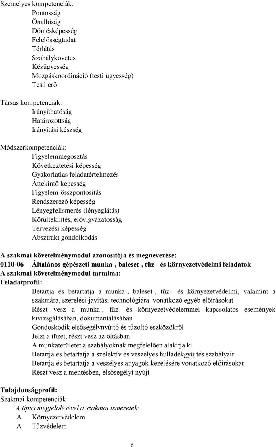 Lényegfelismerés (lényeglátás) Körültekintés, elővigyázatosság Tervezési képesség Absztrakt gondolkodás A szakmai követelménymodul azonosítója és megnevezése: 0110-06 Általános gépészeti munka-,