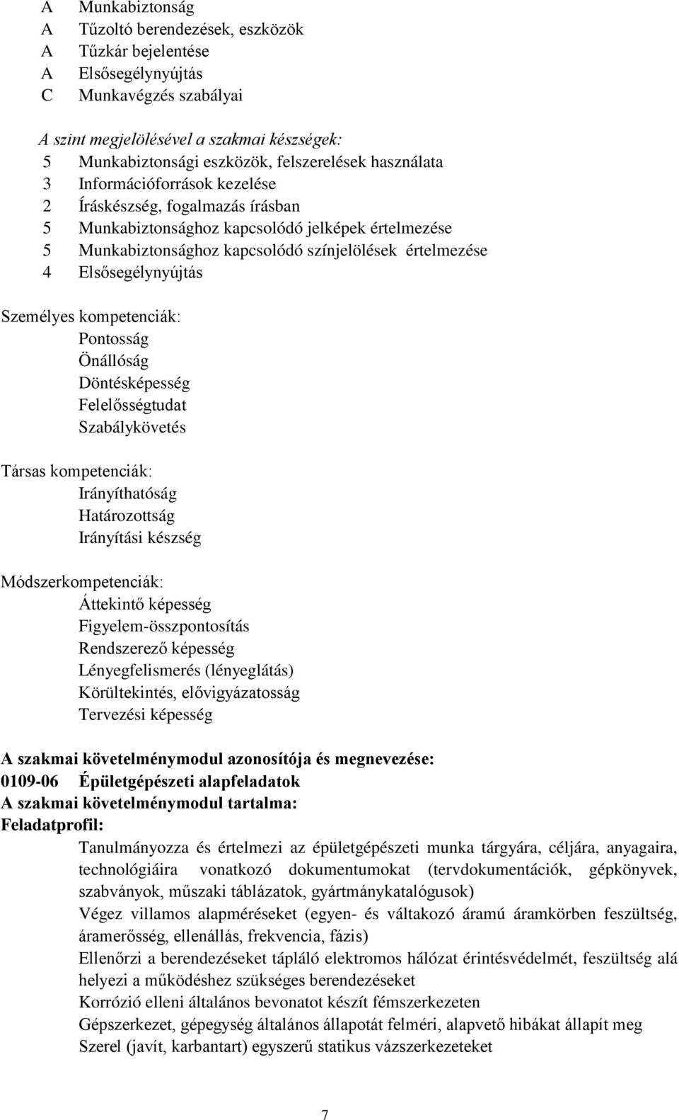 Elsősegélynyújtás Személyes kompetenciák: Pontosság Önállóság Döntésképesség Felelősségtudat Szabálykövetés Társas kompetenciák: Irányíthatóság Határozottság Irányítási készség Módszerkompetenciák: