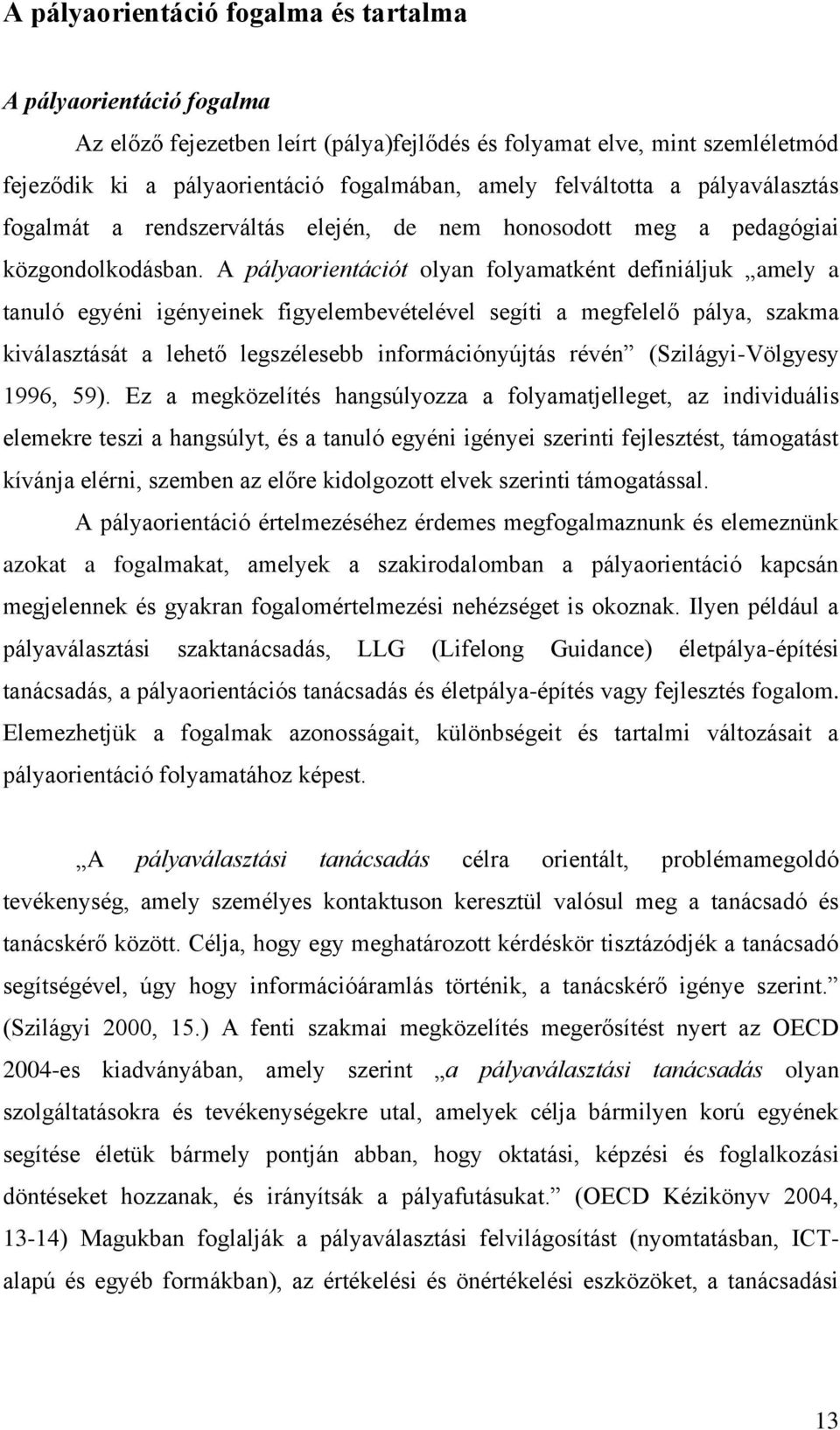 A pályaorientációt olyan folyamatként definiáljuk amely a tanuló egyéni igényeinek figyelembevételével segíti a megfelelő pálya, szakma kiválasztását a lehető legszélesebb információnyújtás révén