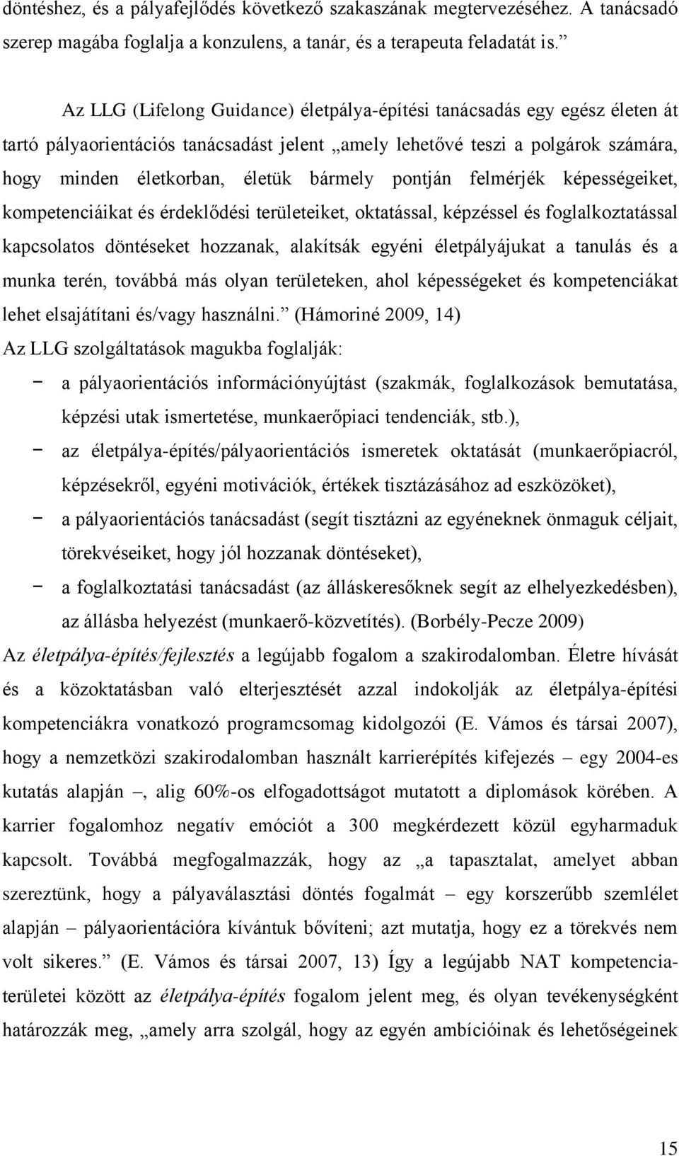 pontján felmérjék képességeiket, kompetenciáikat és érdeklődési területeiket, oktatással, képzéssel és foglalkoztatással kapcsolatos döntéseket hozzanak, alakítsák egyéni életpályájukat a tanulás és