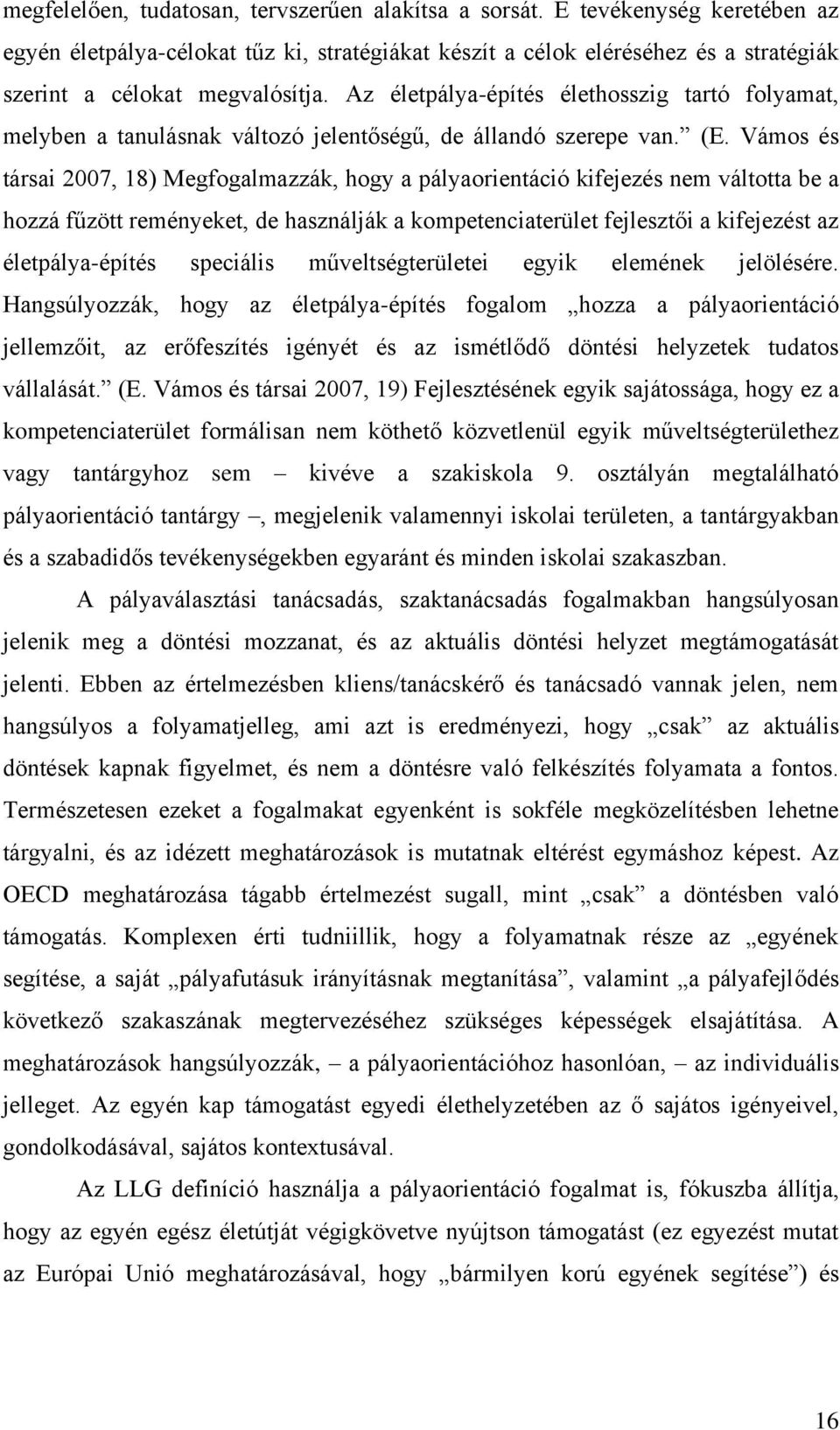 Vámos és társai 2007, 18) Megfogalmazzák, hogy a pályaorientáció kifejezés nem váltotta be a hozzá fűzött reményeket, de használják a kompetenciaterület fejlesztői a kifejezést az életpálya-építés