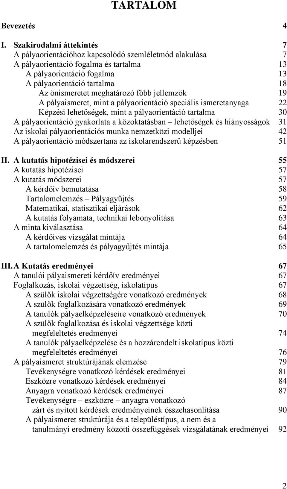 meghatározó főbb jellemzők 19 A pályaismeret, mint a pályaorientáció speciális ismeretanyaga 22 Képzési lehetőségek, mint a pályaorientáció tartalma 30 A pályaorientáció gyakorlata a közoktatásban