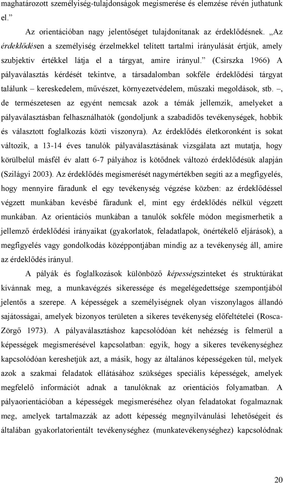 (Csirszka 1966) A pályaválasztás kérdését tekintve, a társadalomban sokféle érdeklődési tárgyat találunk kereskedelem, művészet, környezetvédelem, műszaki megoldások, stb.