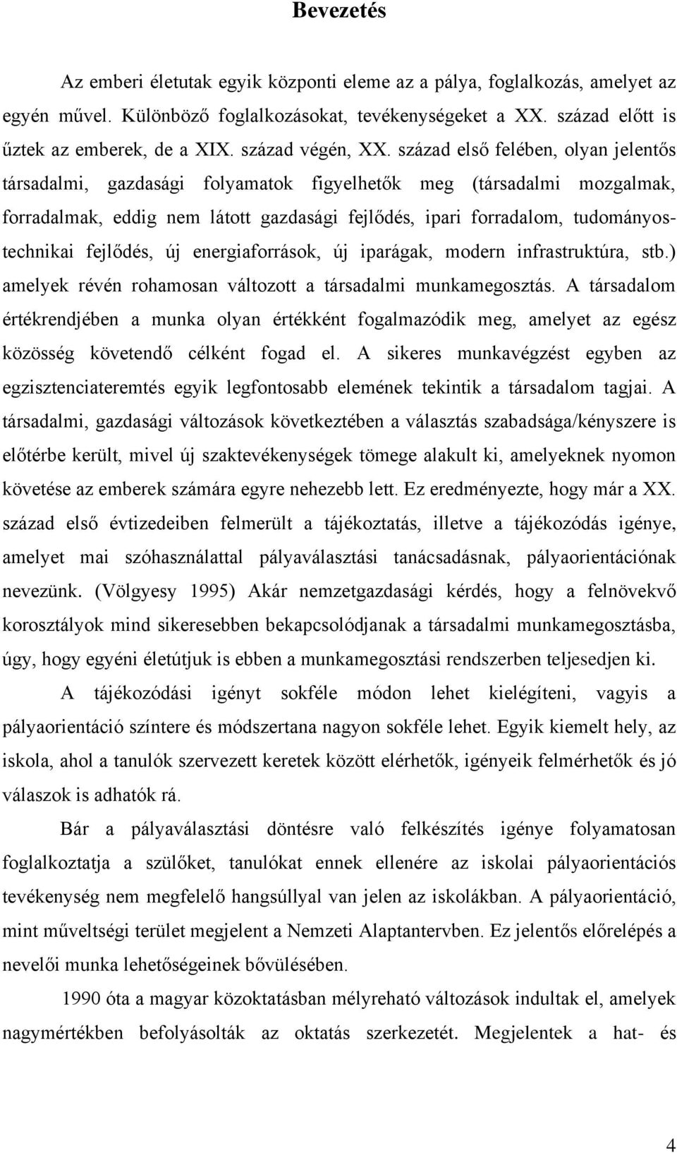 század első felében, olyan jelentős társadalmi, gazdasági folyamatok figyelhetők meg (társadalmi mozgalmak, forradalmak, eddig nem látott gazdasági fejlődés, ipari forradalom, tudományostechnikai