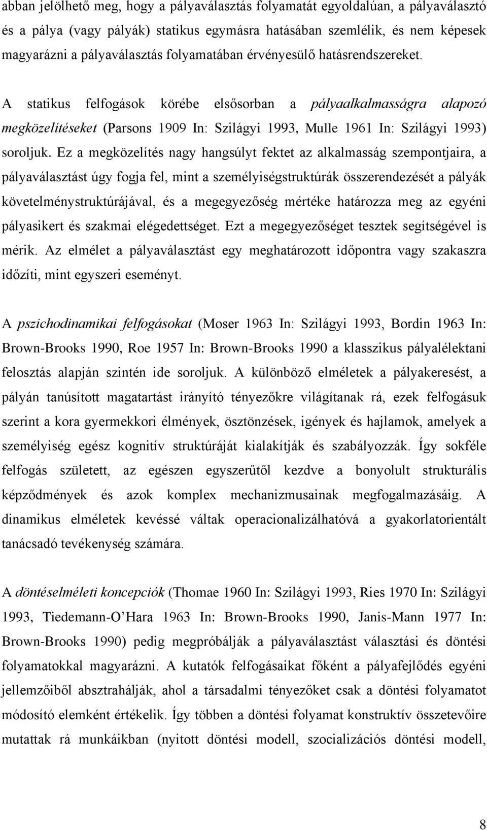 A statikus felfogások körébe elsősorban a pályaalkalmasságra alapozó megközelítéseket (Parsons 1909 In: Szilágyi 1993, Mulle 1961 In: Szilágyi 1993) soroljuk.