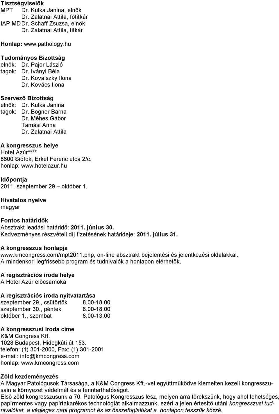 Zalatnai Attila A kongresszus helye Hotel Azúr**** 8600 Siófok, Erkel Ferenc utca 2/c. honlap: www.hotelazur.hu Időpontja 2011. szeptember 29 október 1.