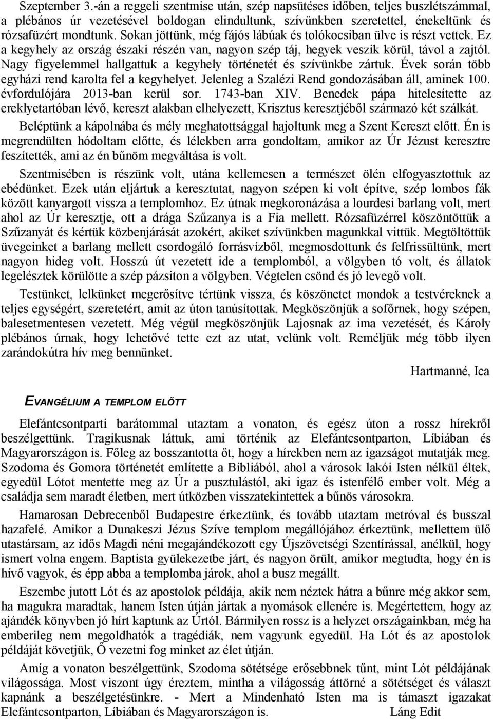 Nagy figyelemmel hallgattuk a kegyhely történetét és szívünkbe zártuk. Évek során több egyházi rend karolta fel a kegyhelyet. Jelenleg a Szalézi Rend gondozásában áll, aminek 100.