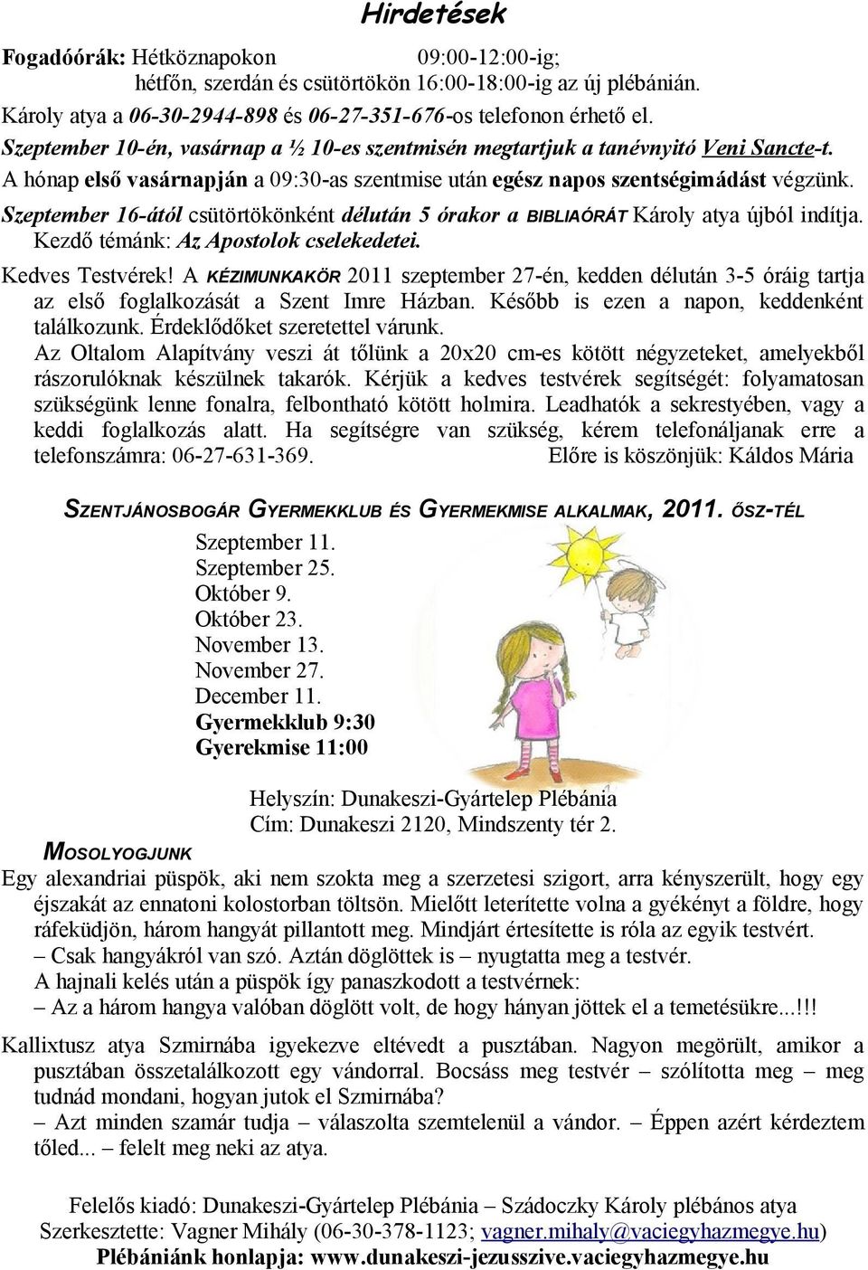 Szeptember 16-ától csütörtökönként délután 5 órakor a BIBLIAÓRÁT Károly atya újból indítja. Kezdő témánk: Az Apostolok cselekedetei. Kedves Testvérek!
