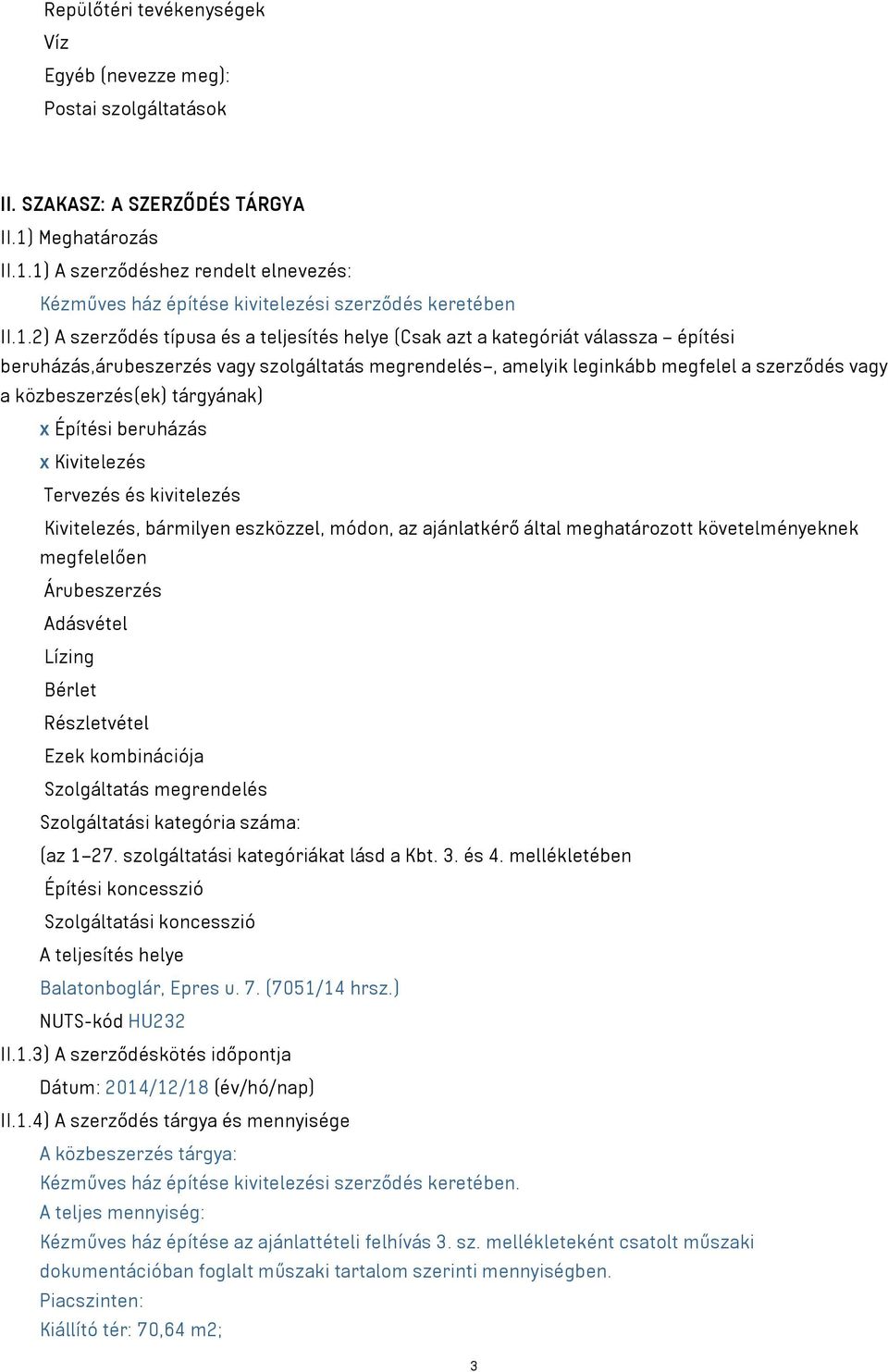 1) A szerződéshez rendelt elnevezés: Kézműves ház építése kivitelezési szerződés keretében II.1.2) A szerződés típusa és a teljesítés helye (Csak azt a kategóriát válassza építési