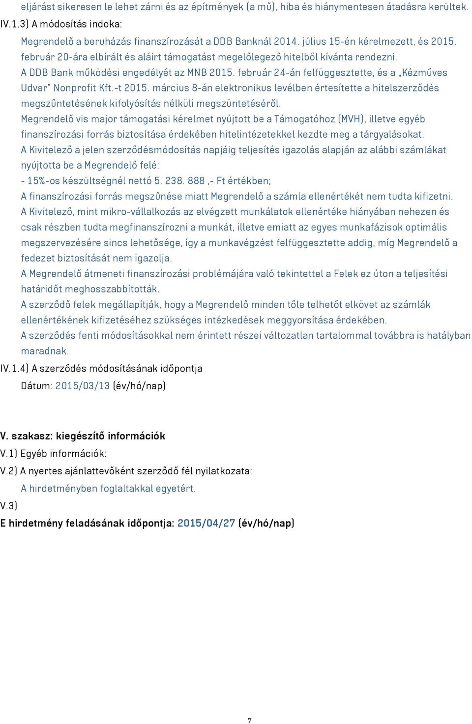 február 24-án felfüggesztette, és a Kézműves Udvar Nonprofit Kft.-t 2015. március 8-án elektronikus levélben értesítette a hitelszerződés megszűntetésének kifolyósítás nélküli megszüntetéséről.