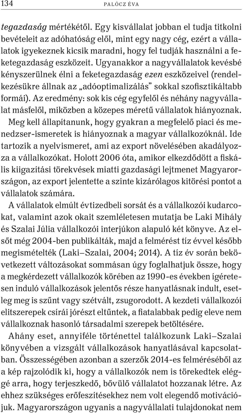 Ugyanakkor a nagyvállalatok kevésbé kényszerülnek élni a feketegazdaság ezen eszközeivel (rendelkezésükre állnak az adóoptimalizálás sokkal szofisztikáltabb formái).