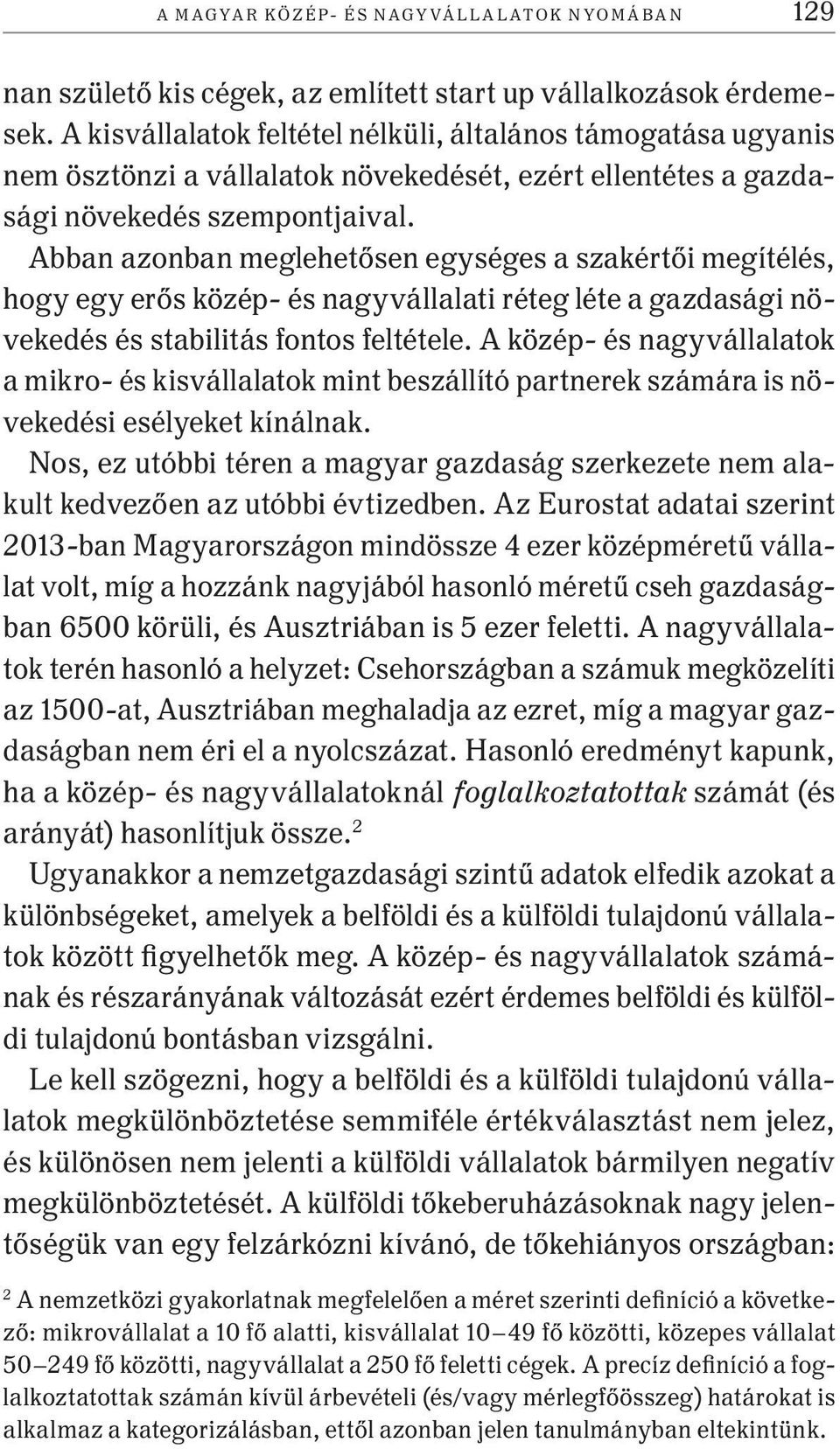 Abban azonban meglehetősen egységes a szakértői megítélés, hogy egy erős közép- és nagyvállalati réteg léte a gazdasági növekedés és stabilitás fontos feltétele.