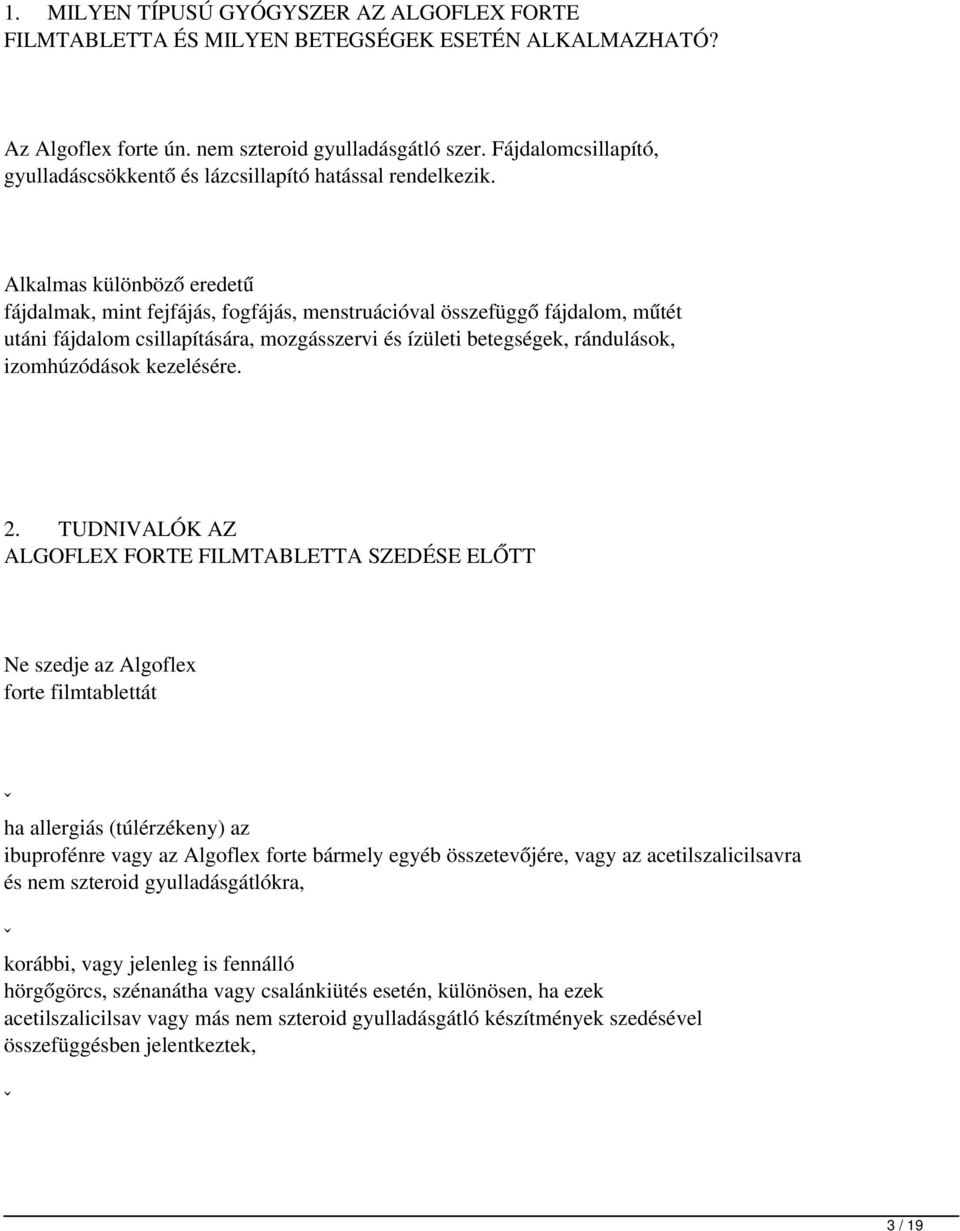 Alkalmas különböző eredetű fájdalmak, mint fejfájás, fogfájás, menstruációval összefüggő fájdalom, műtét utáni fájdalom csillapítására, mozgásszervi és ízületi betegségek, rándulások, izomhúzódások