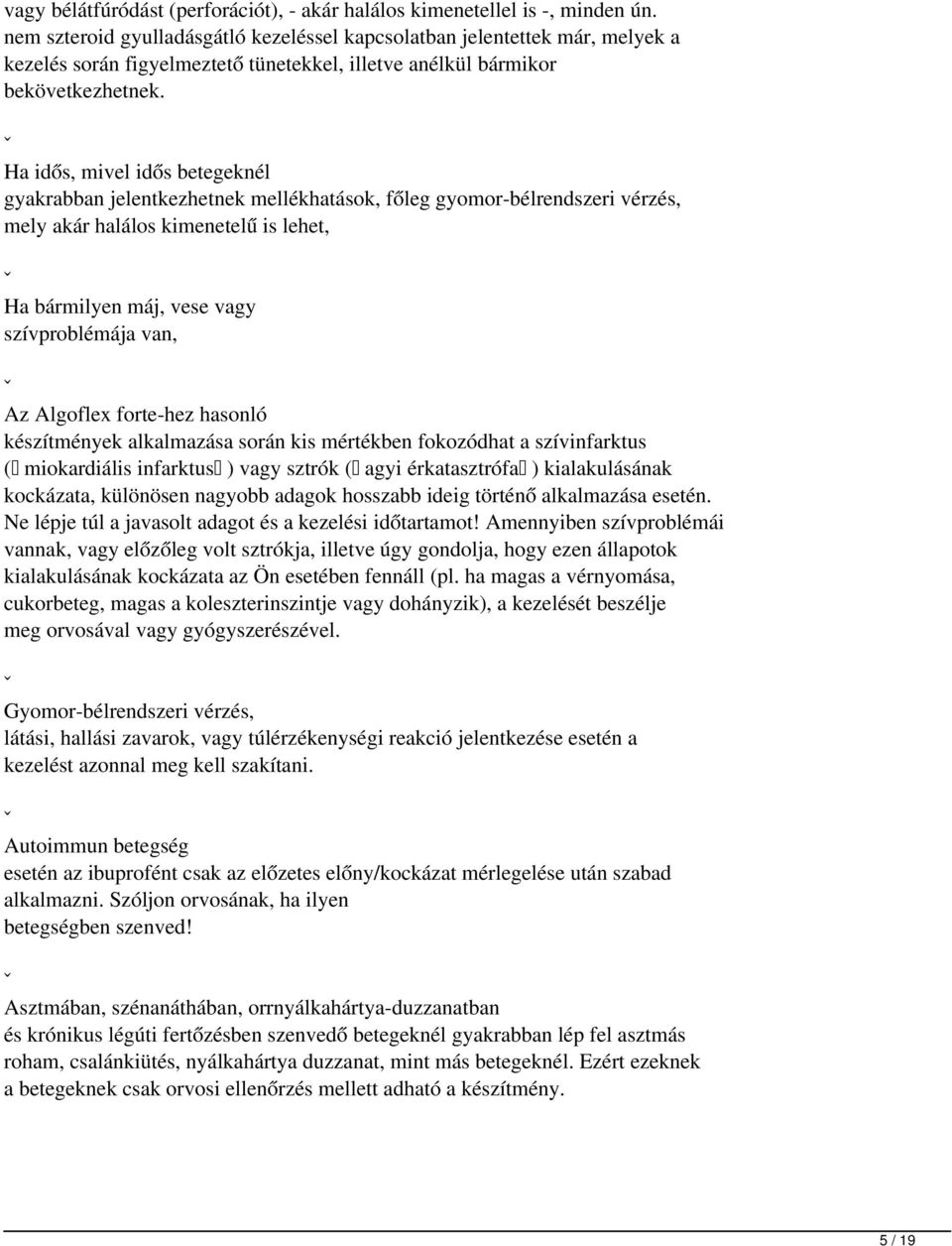 ˇ Ha idős, mivel idős betegeknél gyakrabban jelentkezhetnek mellékhatások, főleg gyomor-bélrendszeri vérzés, mely akár halálos kimenetelű is lehet, ˇ Ha bármilyen máj, vese vagy szívproblémája van, ˇ