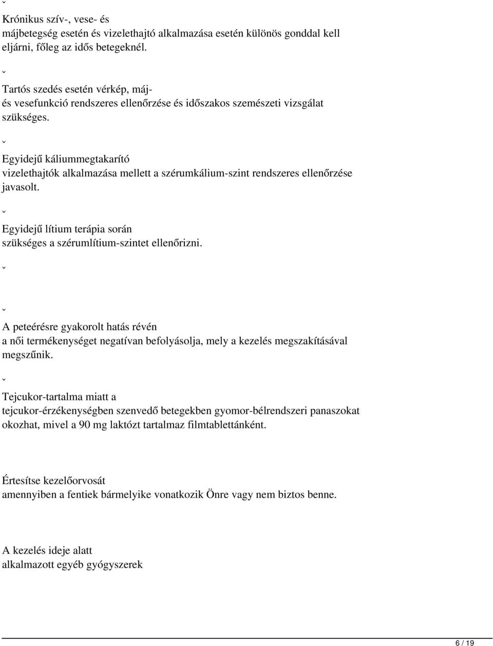 ˇ Egyidejű káliummegtakarító vizelethajtók alkalmazása mellett a szérumkálium-szint rendszeres ellenőrzése javasolt. ˇ Egyidejű lítium terápia során szükséges a szérumlítium-szintet ellenőrizni.