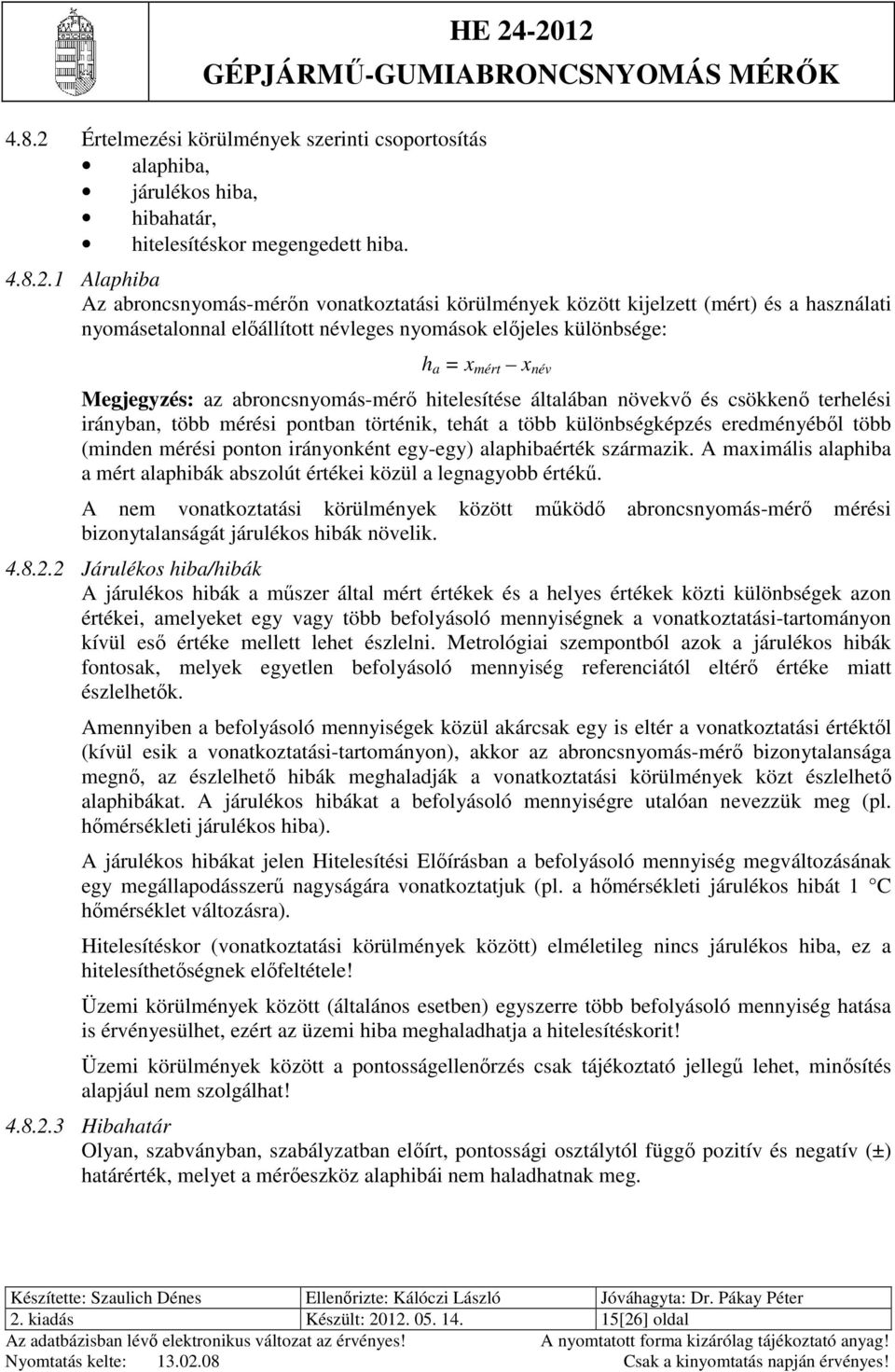 1 Alaphiba Az abroncsnyomás-mérőn vonatkoztatási körülmények között kijelzett (mért) és a használati nyomásetalonnal előállított névleges nyomások előjeles különbsége: h a = x mért x név Megjegyzés: