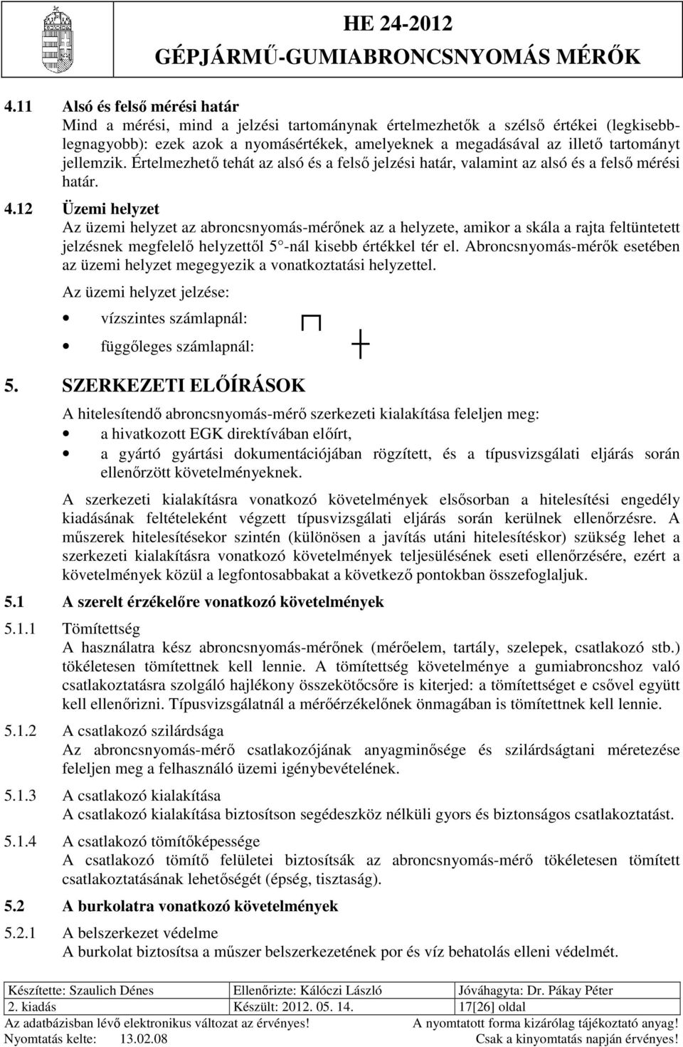 12 Üzemi helyzet Az üzemi helyzet az abroncsnyomás-mérőnek az a helyzete, amikor a skála a rajta feltüntetett jelzésnek megfelelő helyzettől 5 -nál kisebb értékkel tér el.