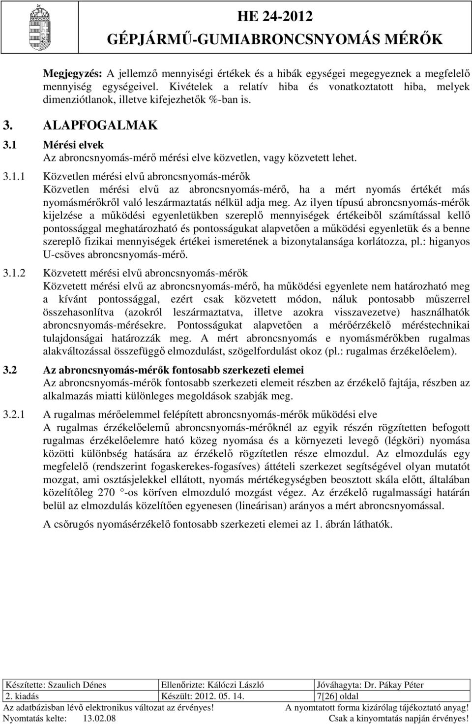 1 Mérési elvek Az abroncsnyomás-mérő mérési elve közvetlen, vagy közvetett lehet. 3.1.1 Közvetlen mérési elvű abroncsnyomás-mérők Közvetlen mérési elvű az abroncsnyomás-mérő, ha a mért nyomás értékét más nyomásmérőkről való leszármaztatás nélkül adja meg.