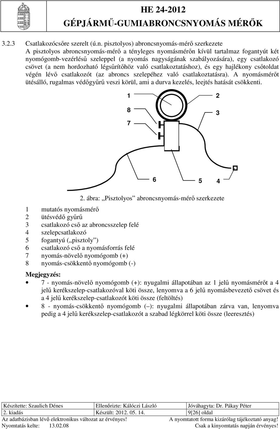 egy csatlakozó csövet (a nem hordozható légsűrítőhöz való csatlakoztatáshoz), és egy hajlékony csőtoldat végén lévő csatlakozót (az abroncs szelepéhez való csatlakoztatásra).