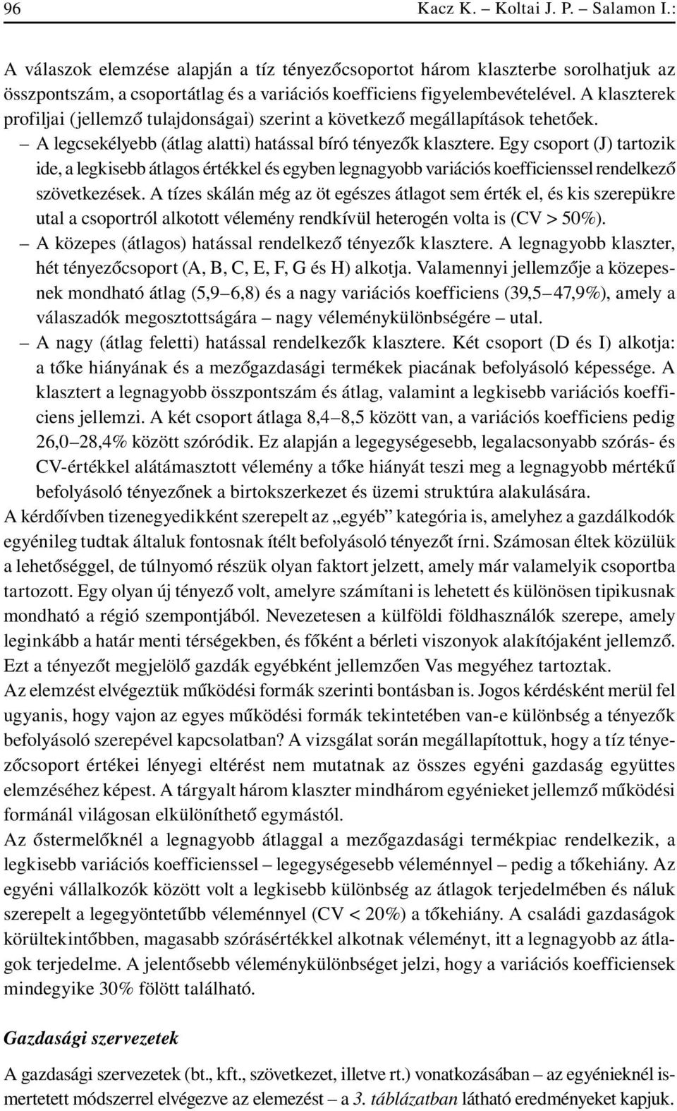 Egy csoport (J) tartozik ide, a legkisebb átlagos értékkel és egyben legnagyobb variációs koefficienssel rendelkezô szövetkezések.