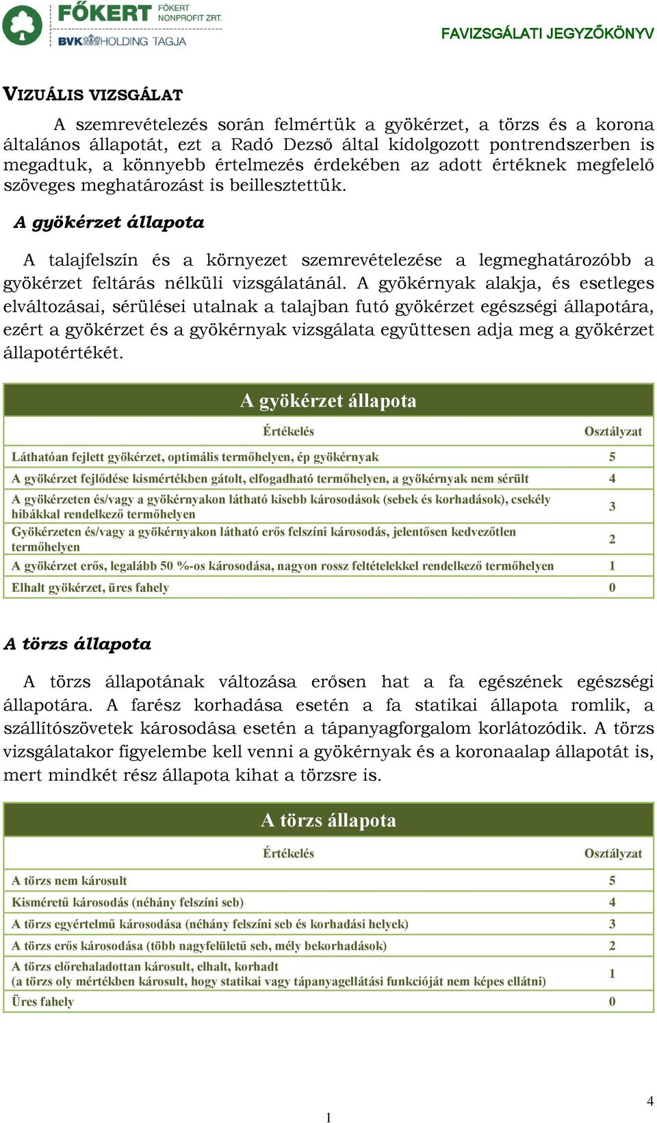 A gyökérnyak alakja, és esetleges elváltozásai, sérülései utalnak a talajban futó gyökérzet egészségi állapotára, ezért a gyökérzet és a gyökérnyak vizsgálata együttesen adja eg a gyökérzet